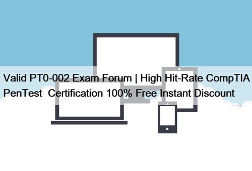 Valid PT0-002 Exam Forum | High Hit-Rate CompTIA ...