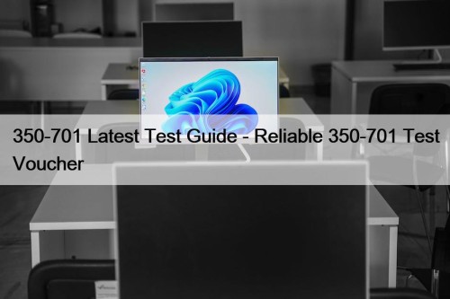 350-701 Latest Test Guide - Reliable 350-701 Test ...