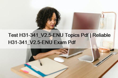 Test H31-341_V2.5-ENU Topics Pdf | Reliable H31-341_V2.5-ENU Exam ...