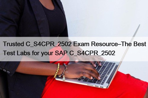 Trusted C_S4CPR_2502 Exam Resource–The Best Test Labs for ...